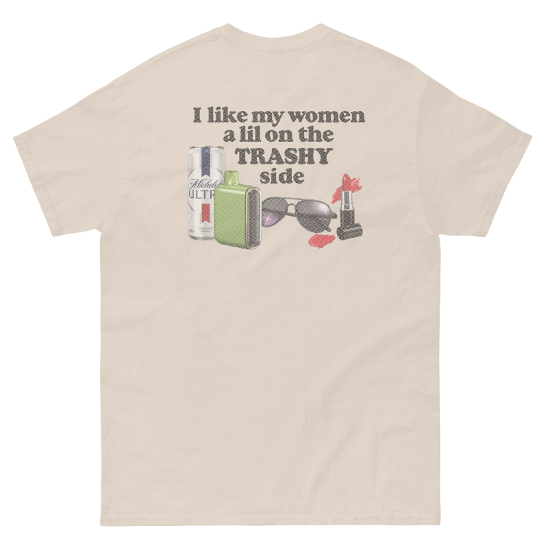 I Like My Women a Lil on the Trashy Side T-Shirt