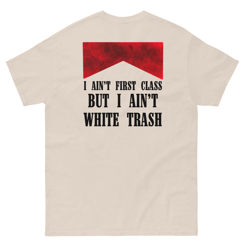 I Ain’t First Class But I Ain’t White Trash T-Shirt