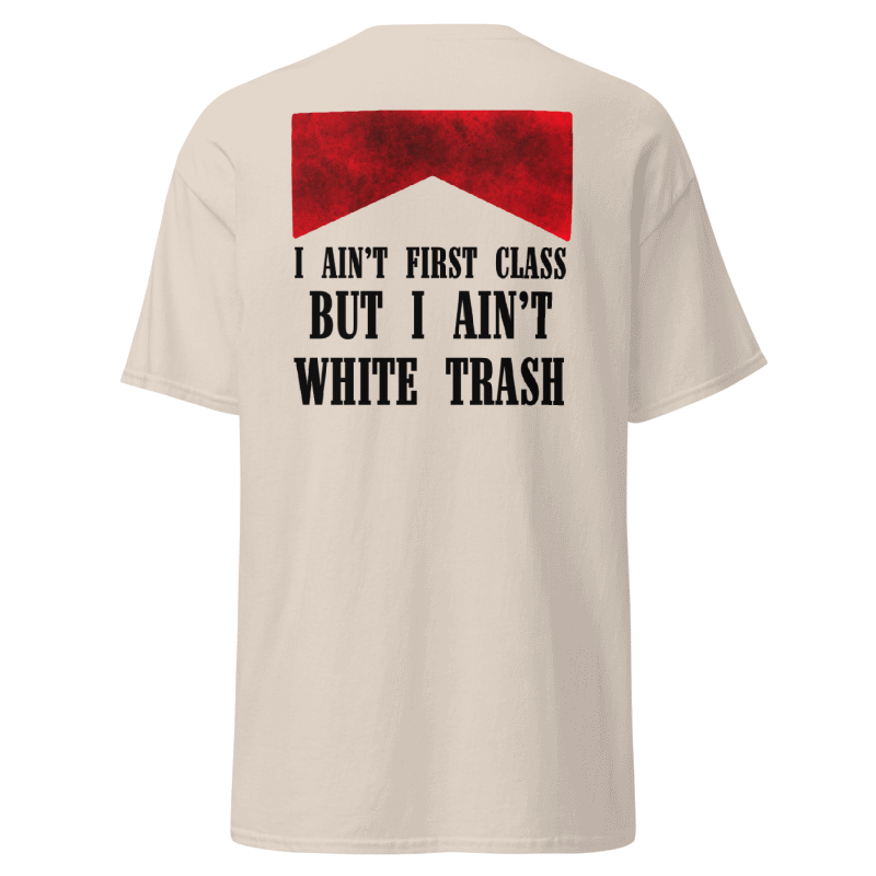 I Ain’t First Class But I Ain’t White Trash T-Shirt