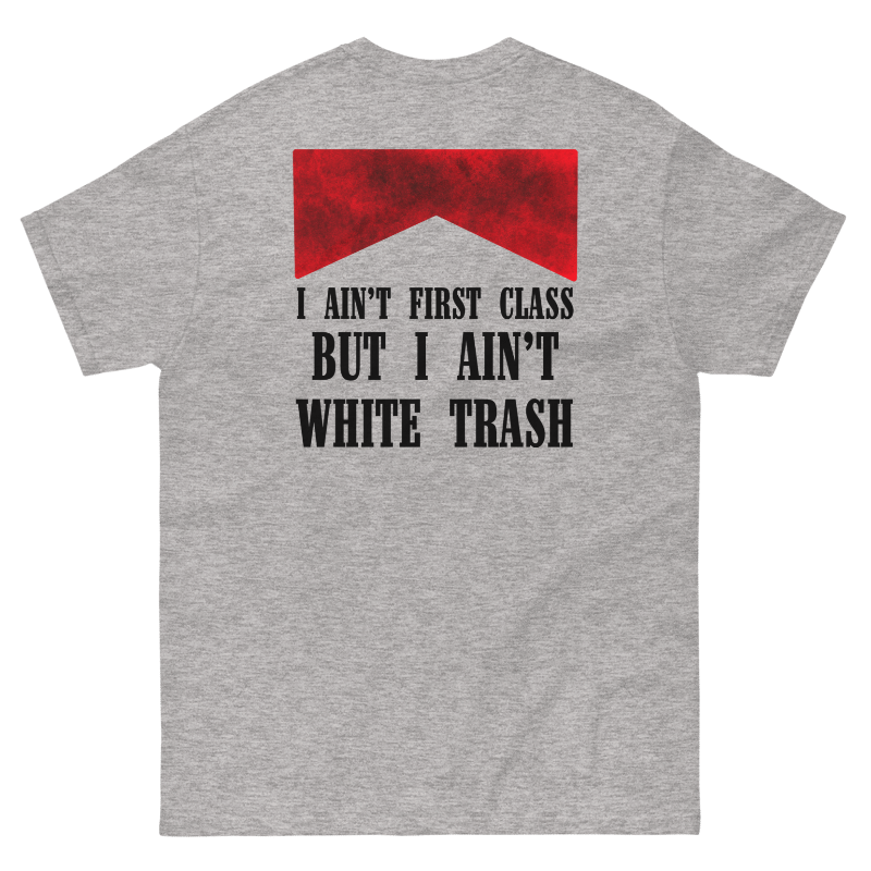I Ain’t First Class But I Ain’t White Trash T-Shirt