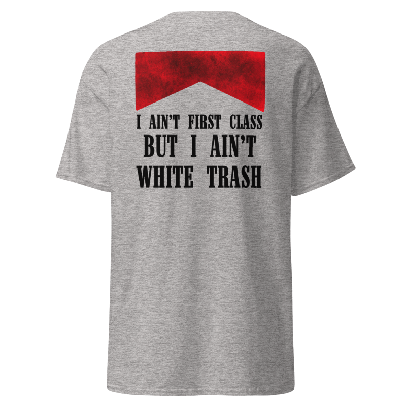 I Ain’t First Class But I Ain’t White Trash T-Shirt