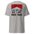 I Ain’t First Class But I Ain’t White Trash T-Shirt