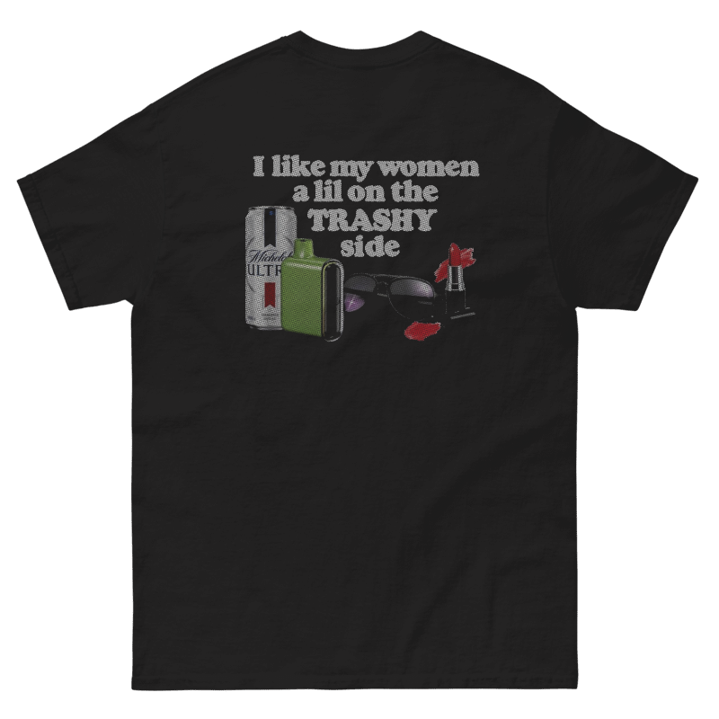 I Like My Women a Lil on the Trashy Side T-Shirt
