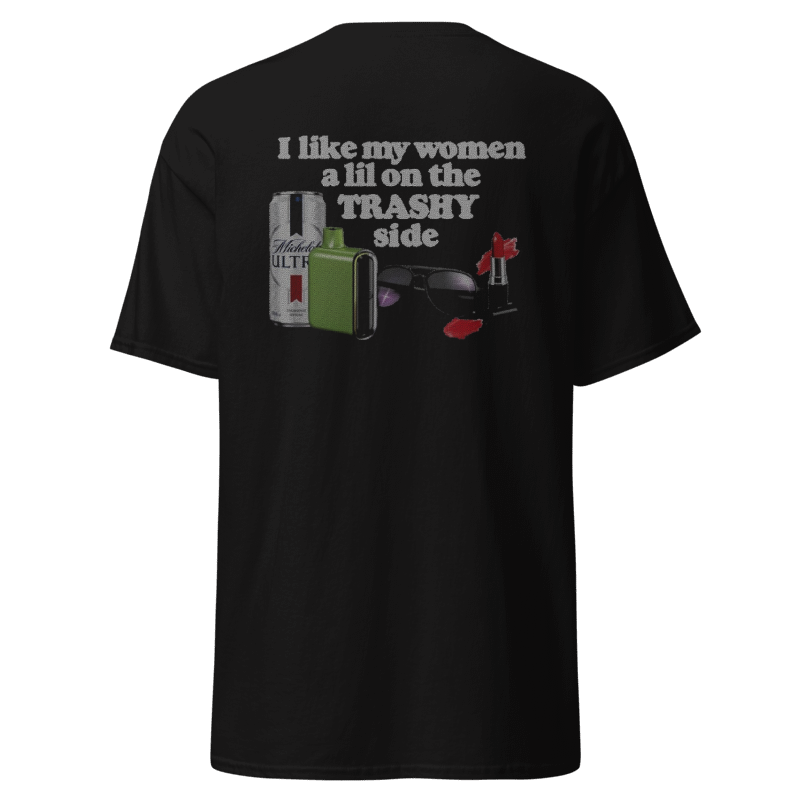I Like My Women a Lil on the Trashy Side T-Shirt